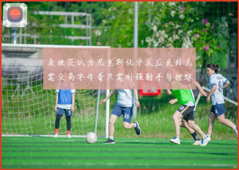 麦坎茨认为尼克斯化学反应良好无需交易字母哥只需补强射手与控球手